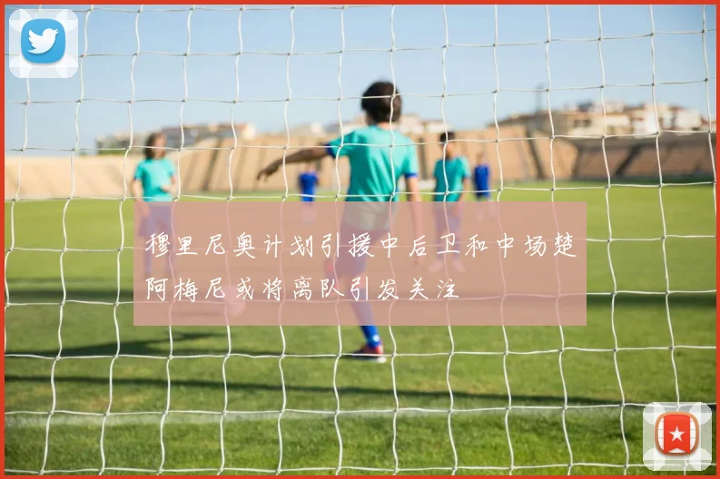 穆里尼奥计划引援中后卫和中场楚阿梅尼或将离队引发关注