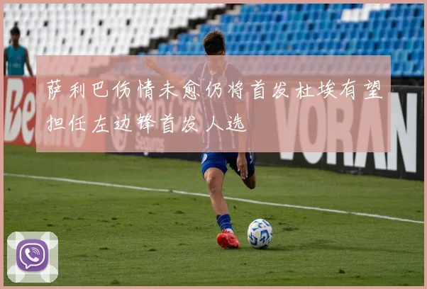 萨利巴伤情未愈仍将首发杜埃有望担任左边锋首发人选